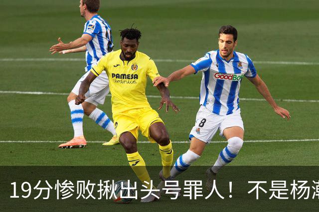 19分惨败揪出头号罪人！不是杨瀚森、胡金秋，全场灾难级发挥